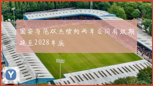 国安与范双杰续约两年合同有效期延至2028年底
