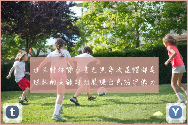 杜兰特称赞小贾巴里每次盖帽都是球队的关键时刻展现出色防守能力