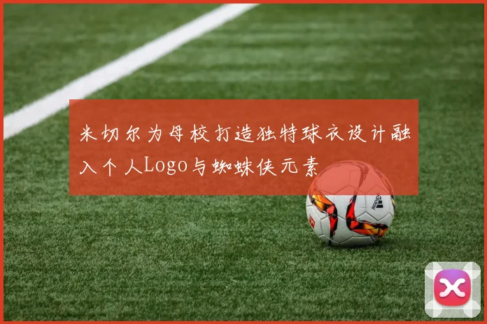 米切尔为母校打造独特球衣设计融入个人Logo与蜘蛛侠元素