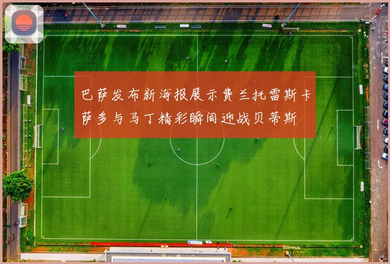 巴萨发布新海报展示费兰托雷斯卡萨多与马丁精彩瞬间迎战贝蒂斯